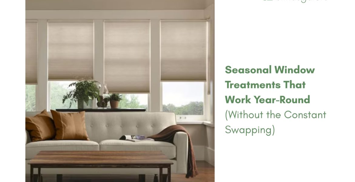 Seasonal Window Treatments That Work Year-Round