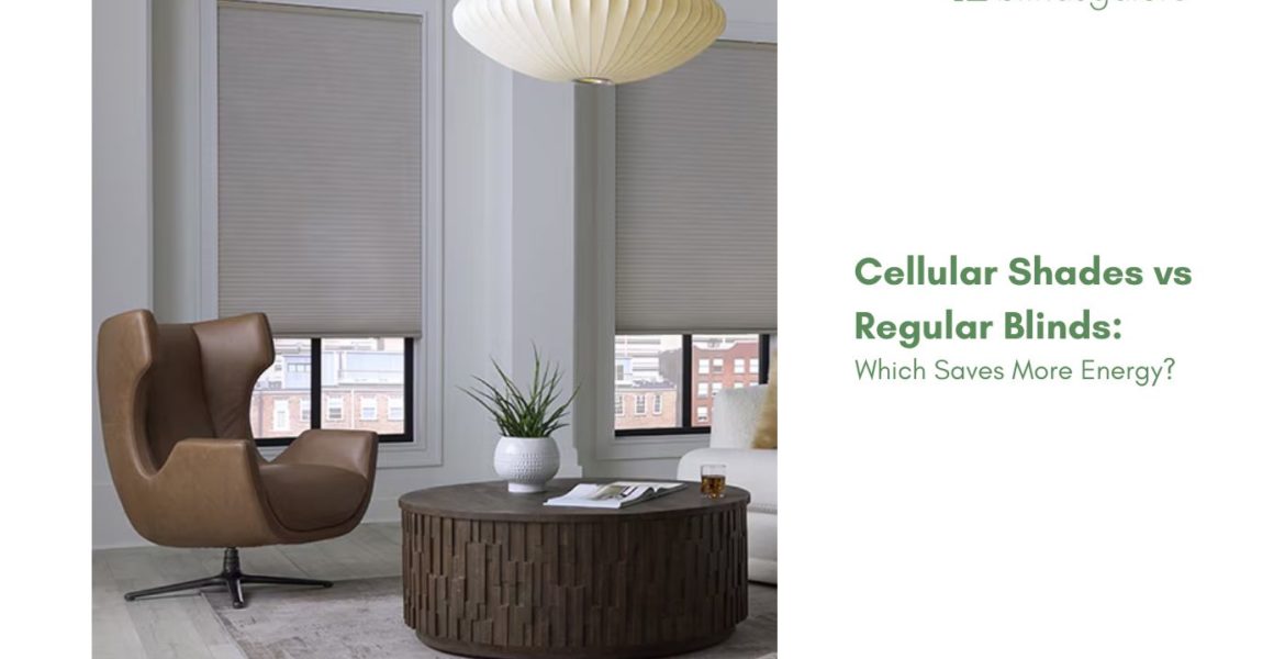 Cellular Shades vs Regular Blinds: Which Saves More Energy?
