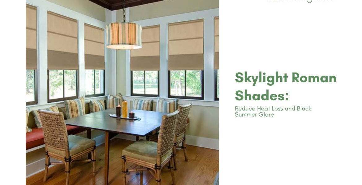 Skylight Roman Shades: Reduce Heat Loss and Block Summer Glare