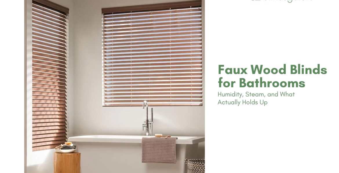 Faux Wood Blinds for Bathrooms: Humidity, Steam, and What Actually Holds Up
