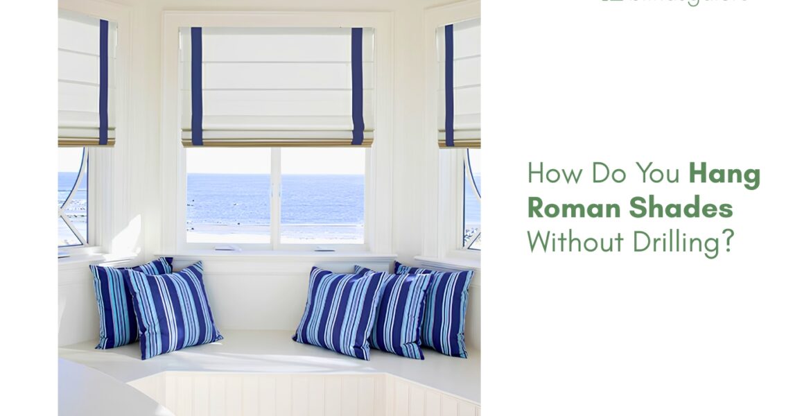 How Do You Hang Roman Shades Without Drilling?