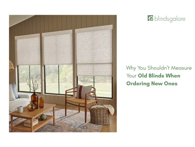 Why You Shouldn't Measure Your Old Blinds When Ordering New Ones