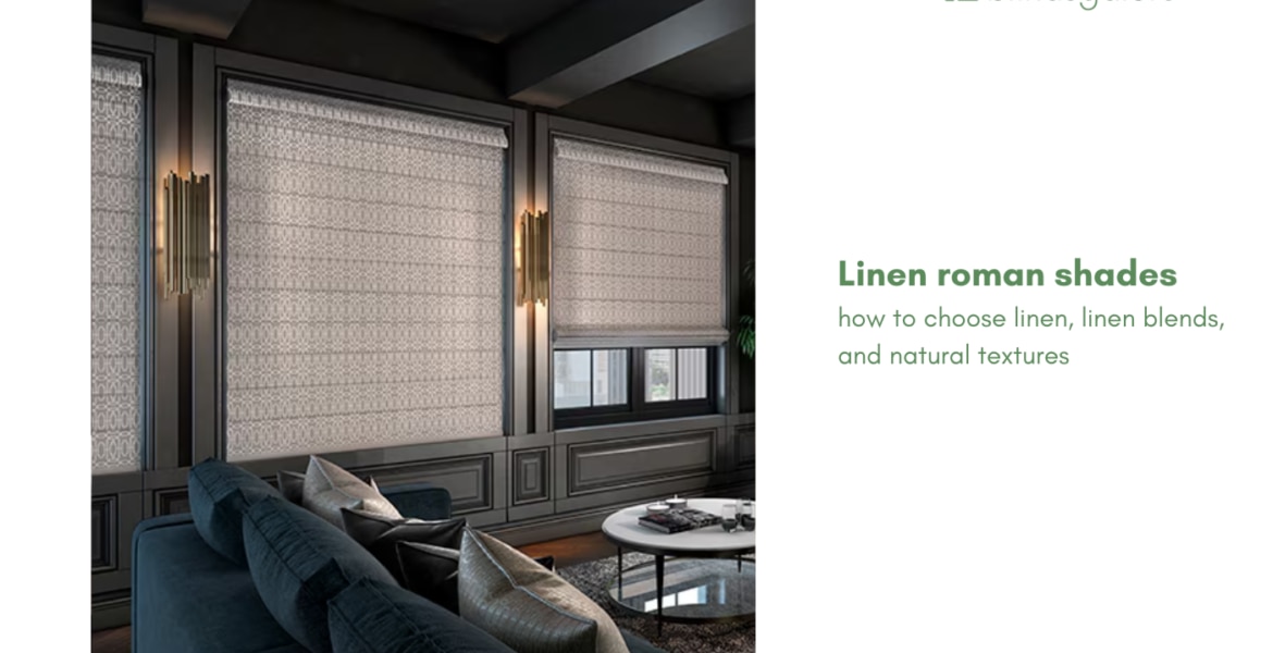 Linen roman shades: how to choose linen, linen blends, and natural textures