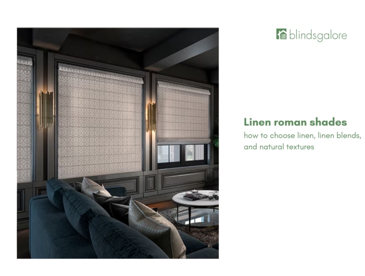 Linen roman shades: how to choose linen, linen blends, and natural textures